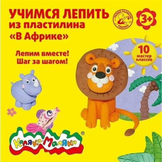 Книжка Каляка-Маляка УЧИМСЯ ЛЕПИТЬ ИЗ ПЛАСТИЛИНА. В АФРИКЕ 10 мастер классов от 3 лет